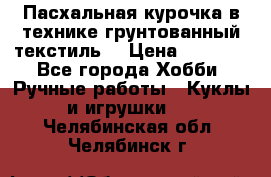 Пасхальная курочка в технике грунтованный текстиль. › Цена ­ 1 000 - Все города Хобби. Ручные работы » Куклы и игрушки   . Челябинская обл.,Челябинск г.